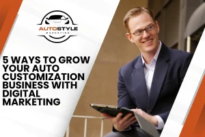 5 Ways to Grow Your Auto Customization Business with Digital Marketing, with a man holding a tablet
